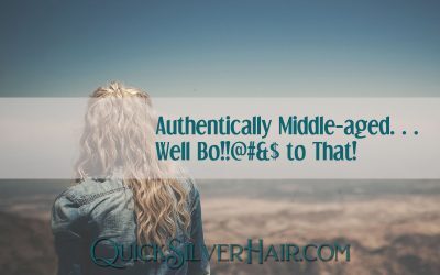 Authentically Middle-aged…Well Bo!!@#&$ to That!