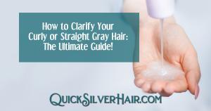 How to Clarify Your Curly or Straight Gray Hair: The Ultimate Guide! title image
