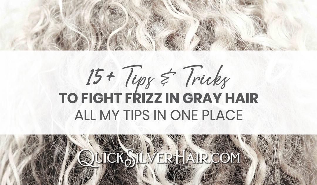 15+ Tips & Tricks to Fight Frizz in Gray Hair